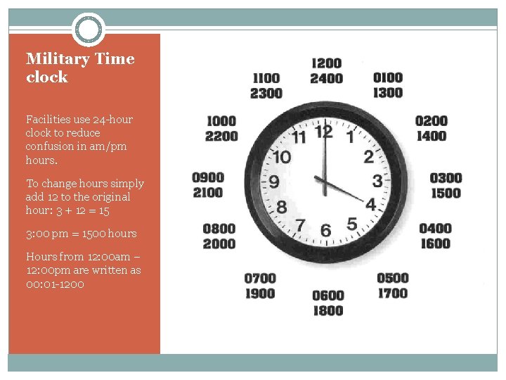 Military Time clock Facilities use 24 -hour clock to reduce confusion in am/pm hours.