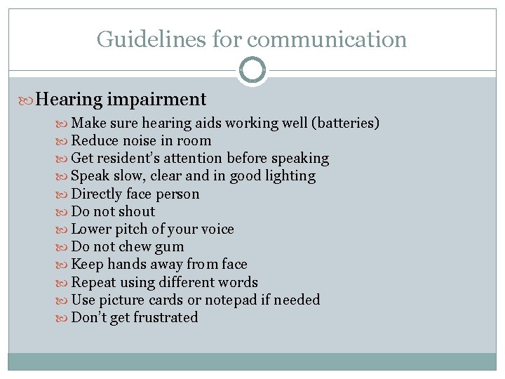 Guidelines for communication Hearing impairment Make sure hearing aids working well (batteries) Reduce noise