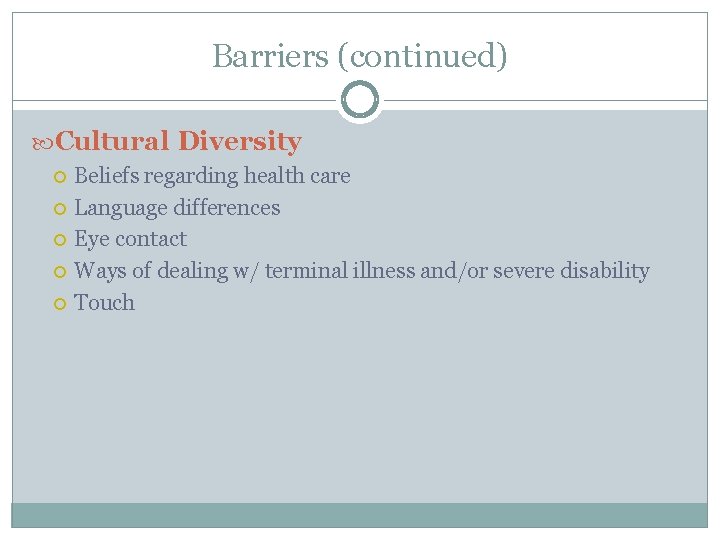 Barriers (continued) Cultural Diversity Beliefs regarding health care Language differences Eye contact Ways of