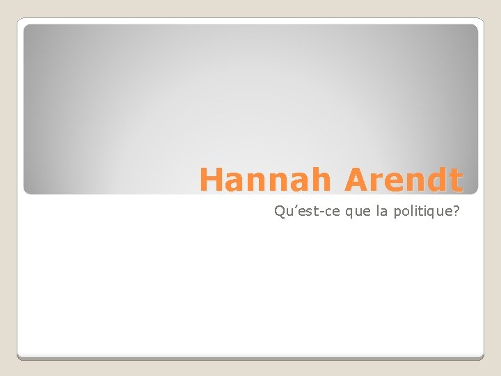 Hannah Arendt Qu’est-ce que la politique? 