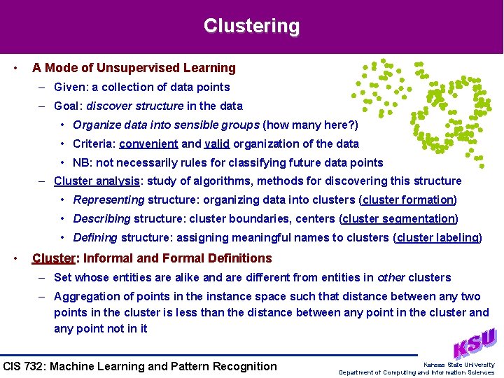 Clustering • A Mode of Unsupervised Learning – Given: a collection of data points