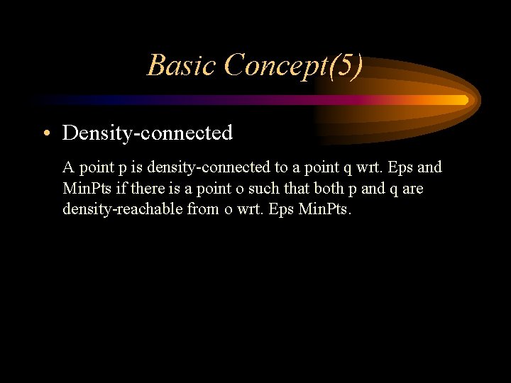 Basic Concept(5) • Density-connected A point p is density-connected to a point q wrt.