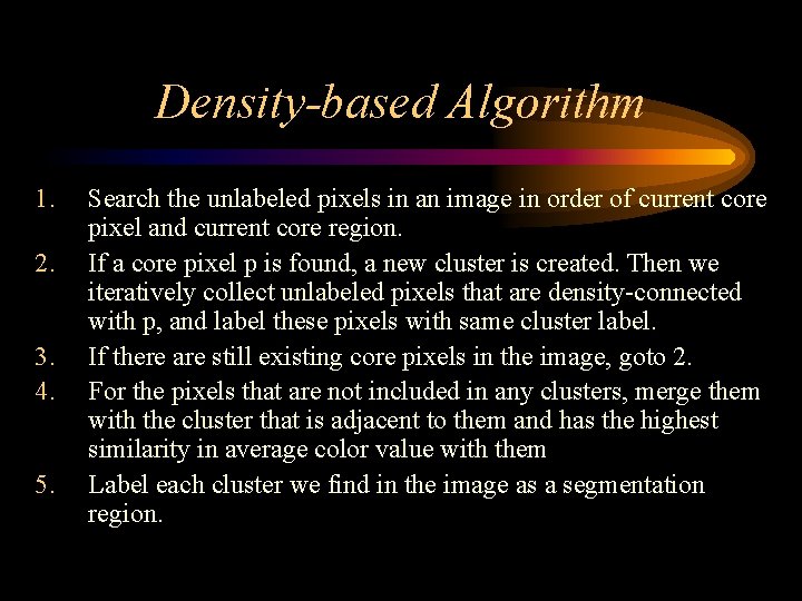 Density-based Algorithm 1. 2. 3. 4. 5. Search the unlabeled pixels in an image