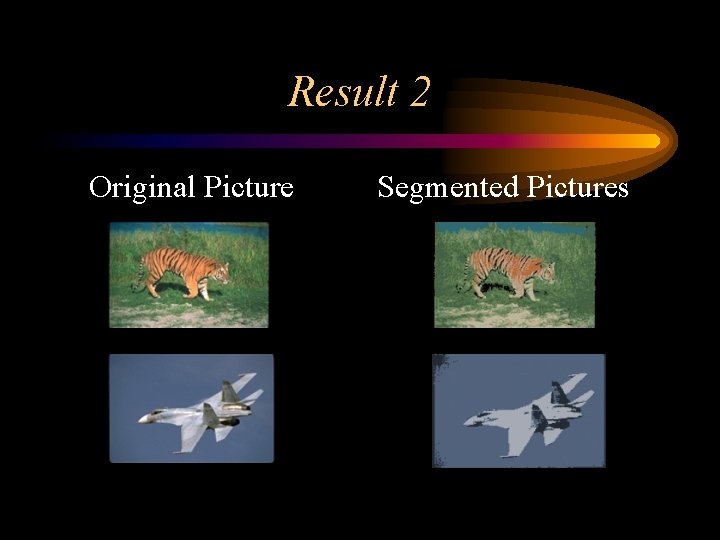 Result 2 Original Picture Segmented Pictures 
