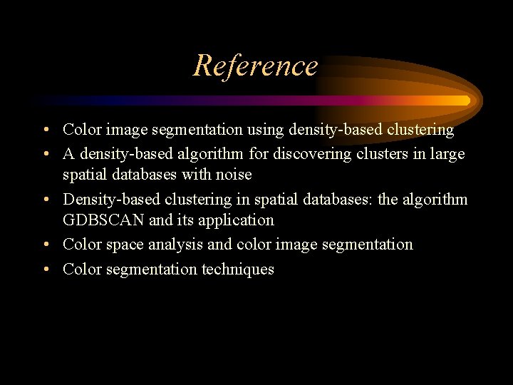 Reference • Color image segmentation using density-based clustering • A density-based algorithm for discovering