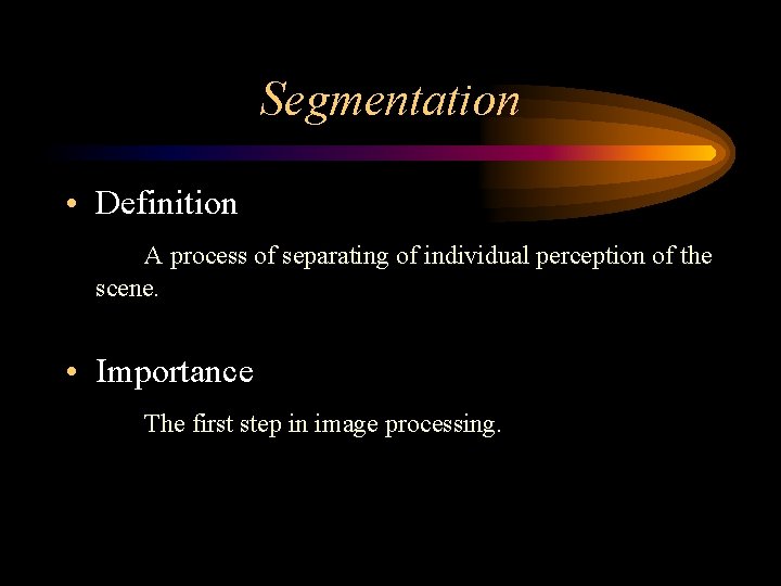 Segmentation • Definition A process of separating of individual perception of the scene. •