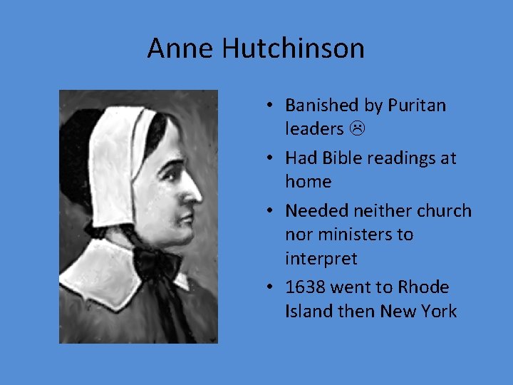 Anne Hutchinson • Banished by Puritan leaders • Had Bible readings at home • Anne Hutchinson • Banished by Puritan leaders • Had Bible readings at home •
