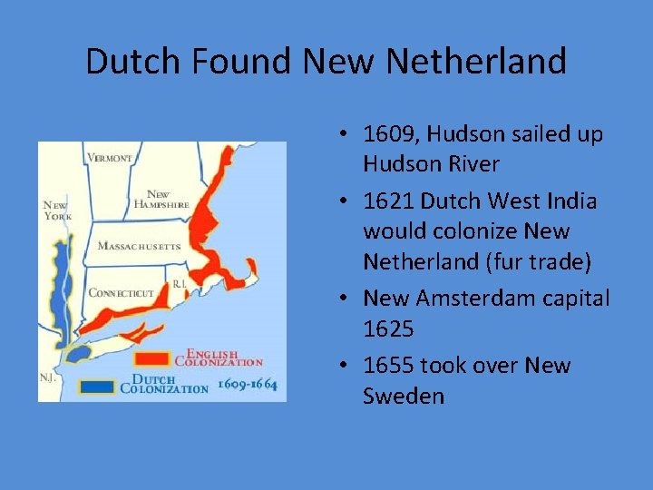 Dutch Found New Netherland • 1609, Hudson sailed up Hudson River • 1621 Dutch Dutch Found New Netherland • 1609, Hudson sailed up Hudson River • 1621 Dutch