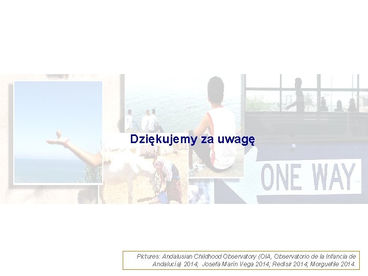 Dziękujemy za uwagę Pictures: Andalusian Childhood Observatory (OIA, Observatorio de la Infancia de Andalucía)