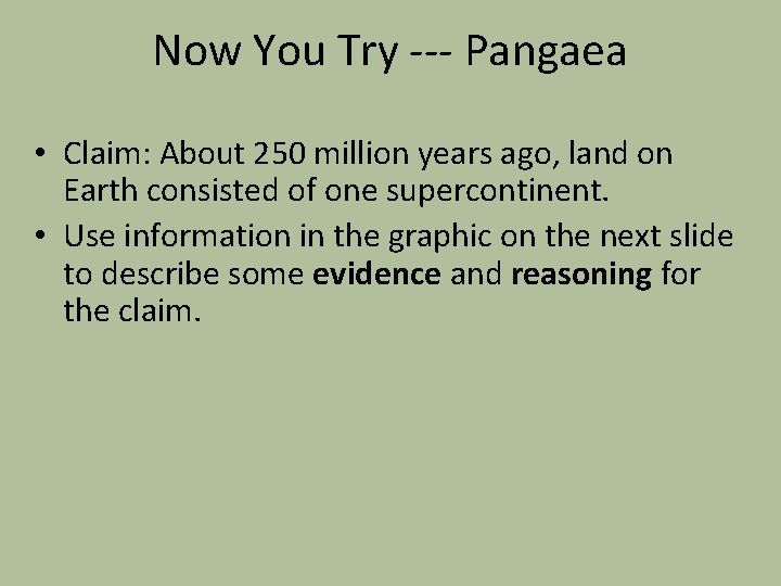 Now You Try --- Pangaea • Claim: About 250 million years ago, land on