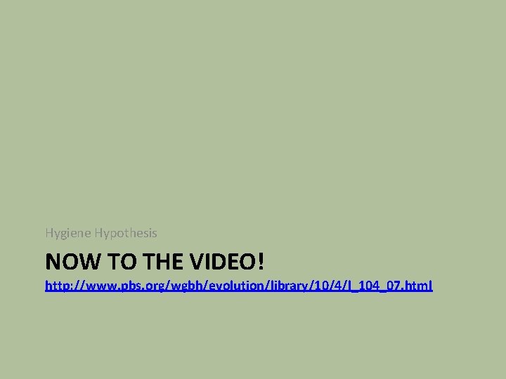 Hygiene Hypothesis NOW TO THE VIDEO! http: //www. pbs. org/wgbh/evolution/library/10/4/l_104_07. html 