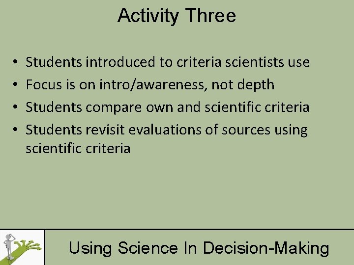 Activity Three • • Students introduced to criteria scientists use Focus is on intro/awareness,