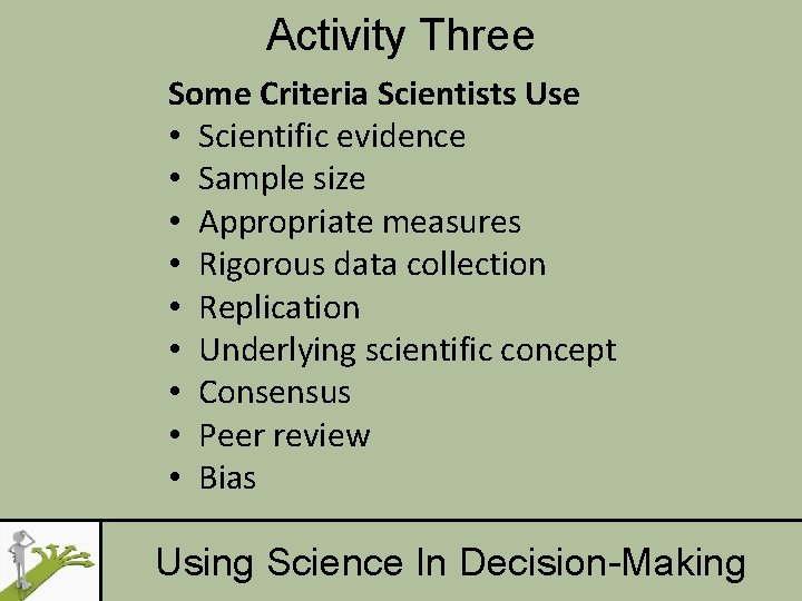 Activity Three Some Criteria Scientists Use • Scientific evidence • Sample size • Appropriate