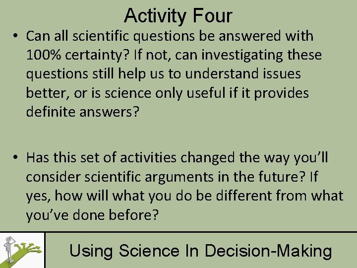 Activity Four • Can all scientific questions be answered with 100% certainty? If not,