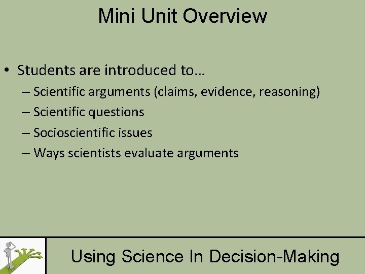 Mini Unit Overview • Students are introduced to… – Scientific arguments (claims, evidence, reasoning)