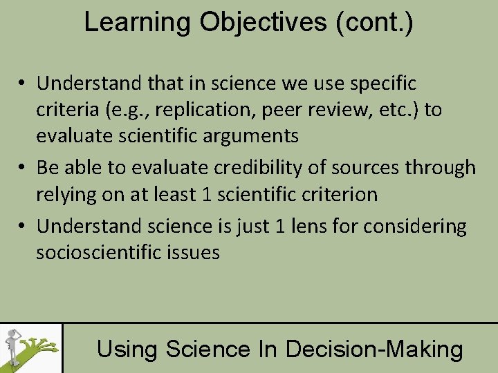 Learning Objectives (cont. ) • Understand that in science we use specific criteria (e.