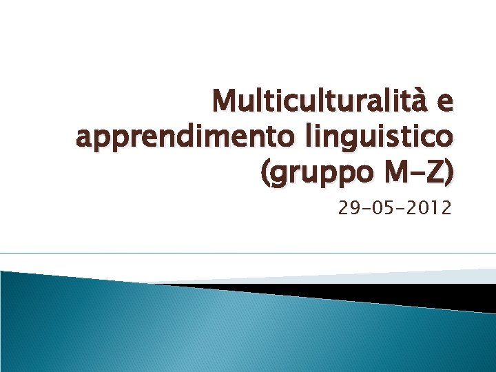 Multiculturalità e apprendimento linguistico (gruppo M-Z) 29 -05 -2012 