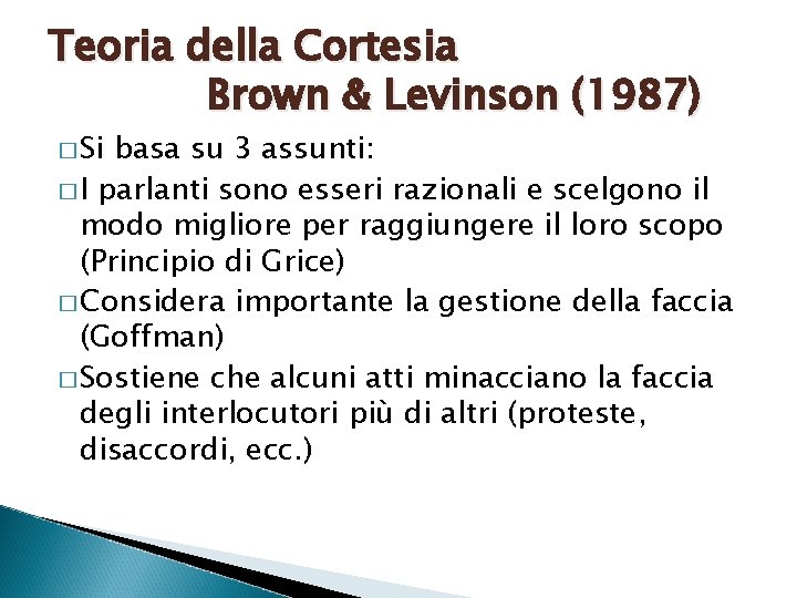 Teoria della Cortesia Brown & Levinson (1987) � Si basa su 3 assunti: �