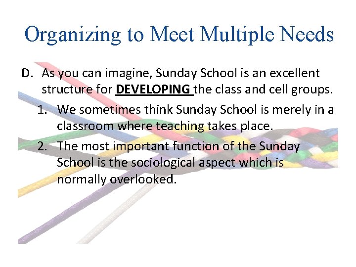 Organizing to Meet Multiple Needs D. As you can imagine, Sunday School is an