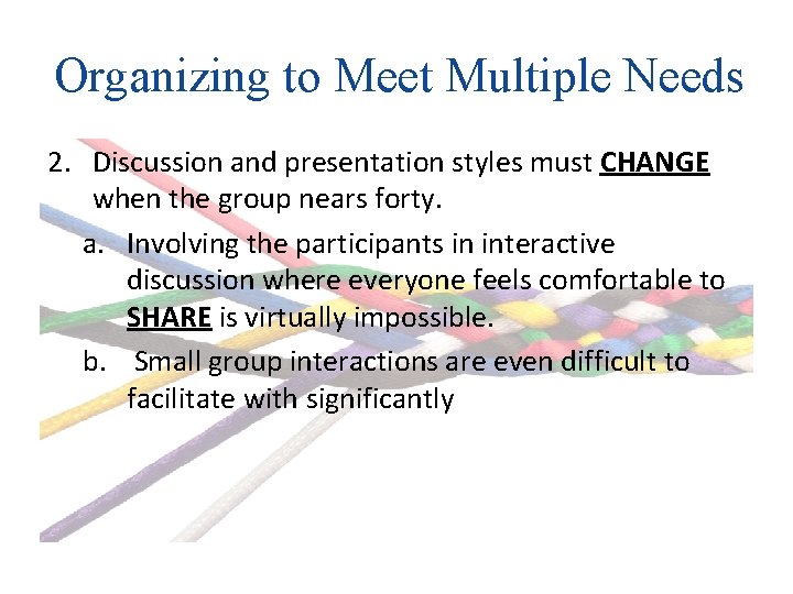 Organizing to Meet Multiple Needs 2. Discussion and presentation styles must CHANGE when the