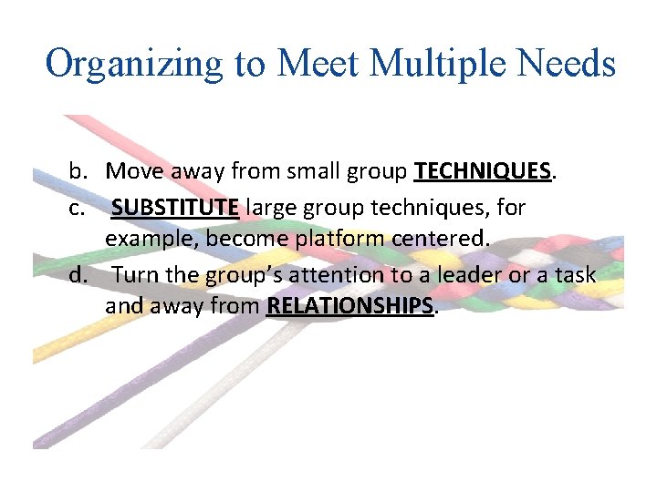 Organizing to Meet Multiple Needs b. Move away from small group TECHNIQUES. c. SUBSTITUTE