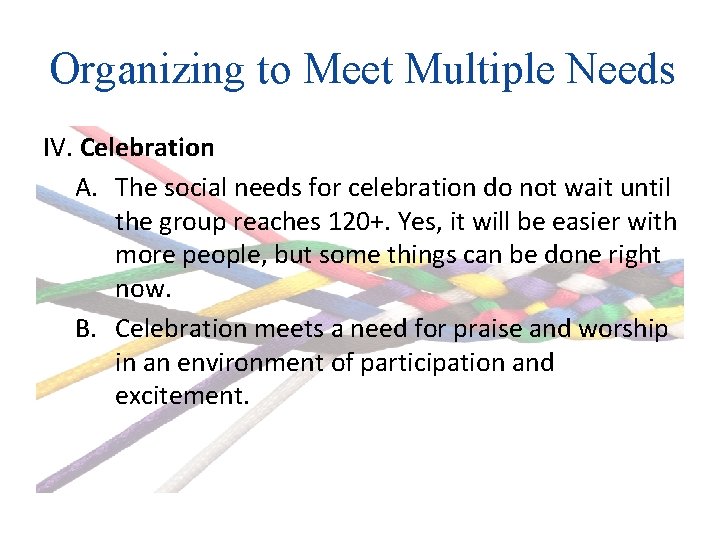Organizing to Meet Multiple Needs IV. Celebration A. The social needs for celebration do
