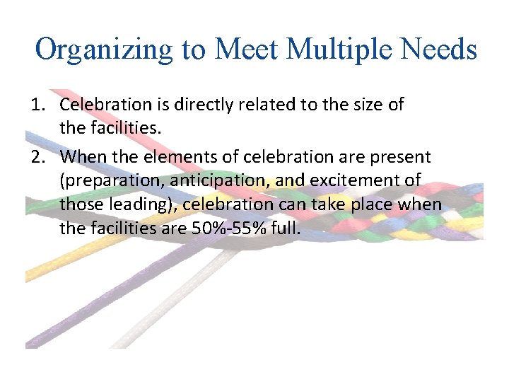 Organizing to Meet Multiple Needs 1. Celebration is directly related to the size of