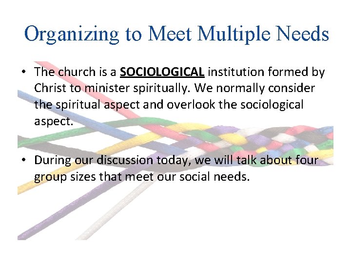 Organizing to Meet Multiple Needs • The church is a SOCIOLOGICAL institution formed by