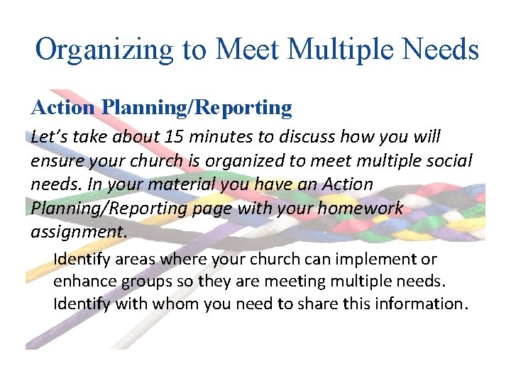 Organizing to Meet Multiple Needs Action Planning/Reporting Let’s take about 15 minutes to discuss