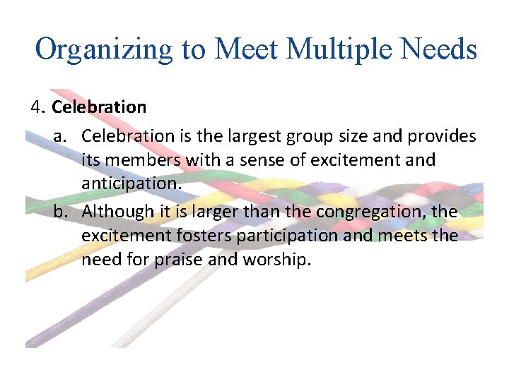 Organizing to Meet Multiple Needs 4. Celebration a. Celebration is the largest group size