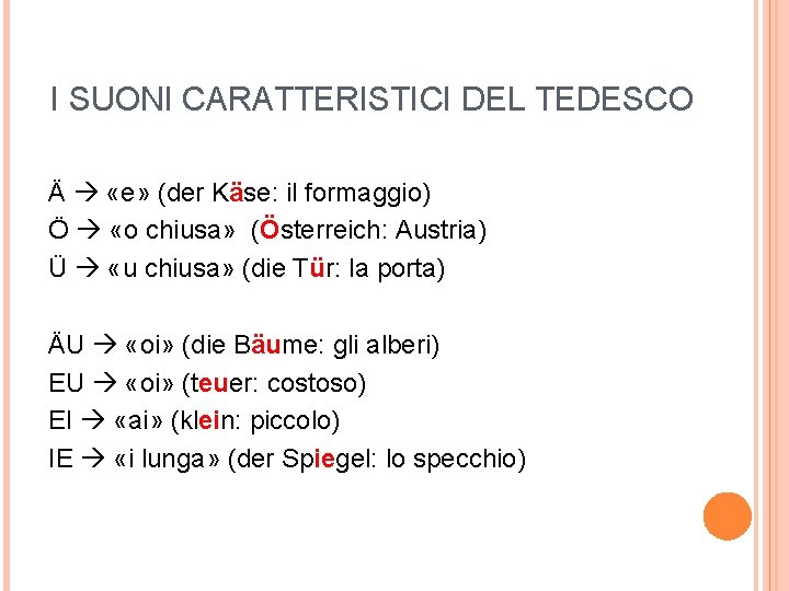 I SUONI CARATTERISTICI DEL TEDESCO Ä «e» (der Käse: il formaggio) Ö «o chiusa»