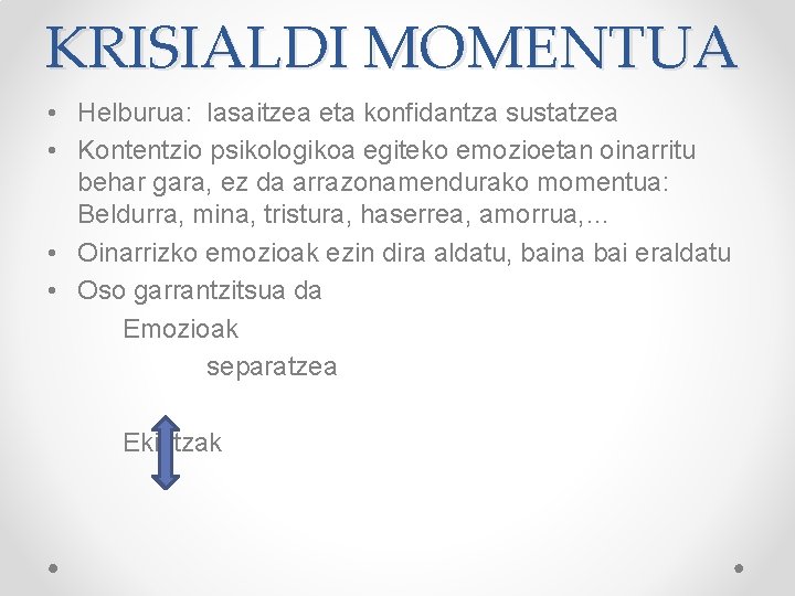 KRISIALDI MOMENTUA • Helburua: lasaitzea eta konfidantza sustatzea • Kontentzio psikologikoa egiteko emozioetan oinarritu