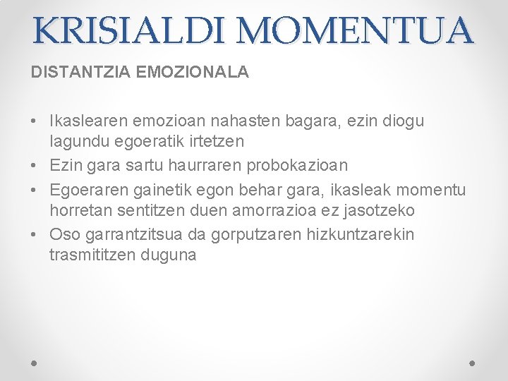 KRISIALDI MOMENTUA DISTANTZIA EMOZIONALA • Ikaslearen emozioan nahasten bagara, ezin diogu lagundu egoeratik irtetzen KRISIALDI MOMENTUA DISTANTZIA EMOZIONALA • Ikaslearen emozioan nahasten bagara, ezin diogu lagundu egoeratik irtetzen