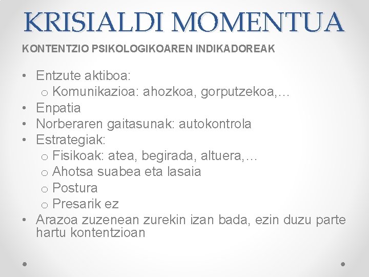 KRISIALDI MOMENTUA KONTENTZIO PSIKOLOGIKOAREN INDIKADOREAK • Entzute aktiboa: o Komunikazioa: ahozkoa, gorputzekoa, … •