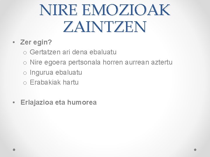 NIRE EMOZIOAK ZAINTZEN • Zer egin? o Gertatzen ari dena ebaluatu o Nire egoera