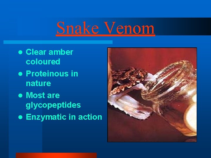 Snake Venom Clear amber coloured l Proteinous in nature l Most are glycopeptides l Snake Venom Clear amber coloured l Proteinous in nature l Most are glycopeptides l