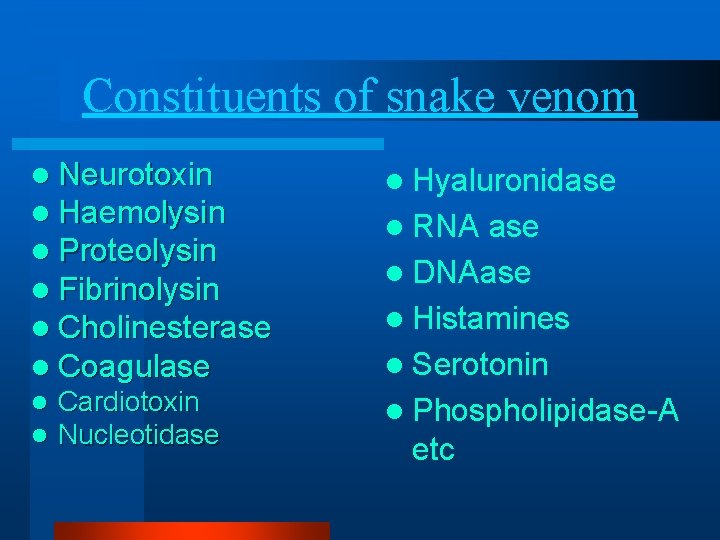 Constituents of snake venom l Neurotoxin l Haemolysin l Proteolysin l Fibrinolysin l Cholinesterase Constituents of snake venom l Neurotoxin l Haemolysin l Proteolysin l Fibrinolysin l Cholinesterase