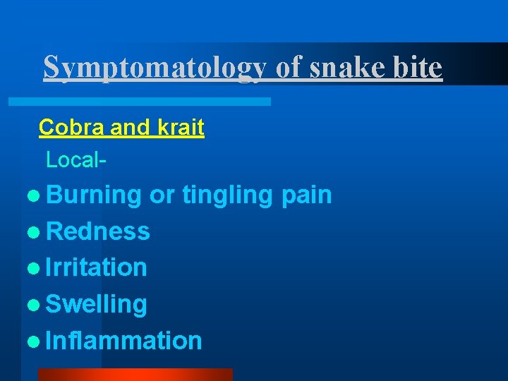 Symptomatology of snake bite Cobra and krait Locall Burning or tingling pain l Redness Symptomatology of snake bite Cobra and krait Locall Burning or tingling pain l Redness