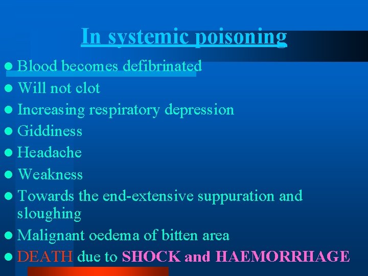 In systemic poisoning l Blood becomes defibrinated l Will not clot l Increasing respiratory In systemic poisoning l Blood becomes defibrinated l Will not clot l Increasing respiratory