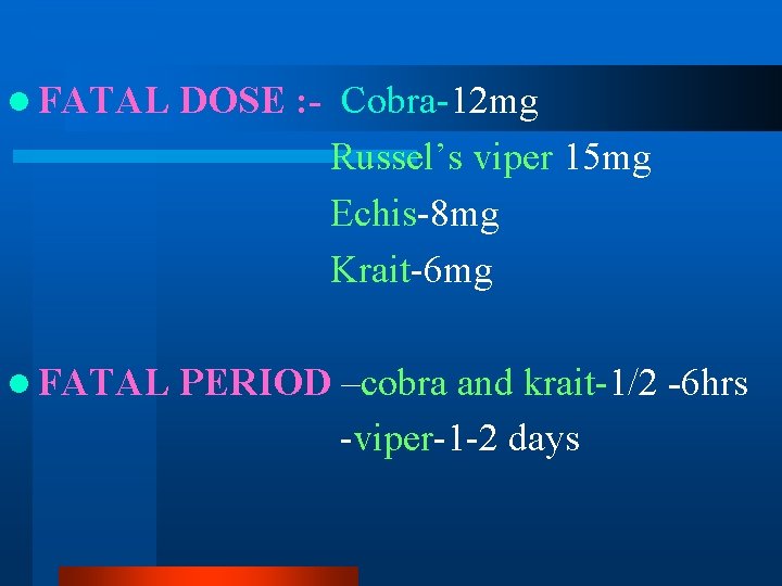 l FATAL DOSE : - Cobra-12 mg Russel’s viper 15 mg Echis-8 mg Krait-6 l FATAL DOSE : - Cobra-12 mg Russel’s viper 15 mg Echis-8 mg Krait-6