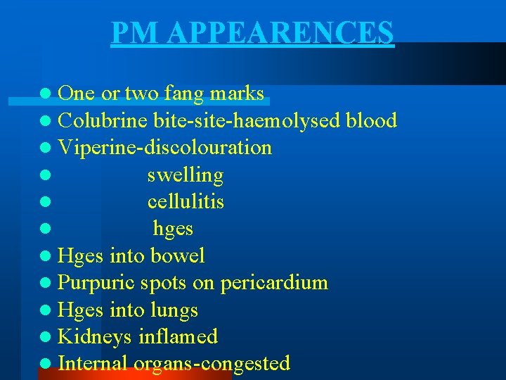 PM APPEARENCES l One or two fang marks l Colubrine bite-site-haemolysed l Viperine-discolouration l PM APPEARENCES l One or two fang marks l Colubrine bite-site-haemolysed l Viperine-discolouration l