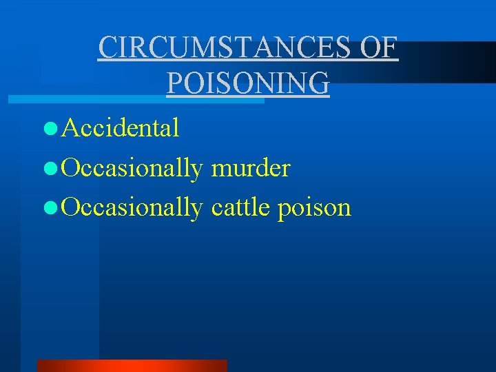 CIRCUMSTANCES OF POISONING l Accidental l Occasionally murder l Occasionally cattle poison CIRCUMSTANCES OF POISONING l Accidental l Occasionally murder l Occasionally cattle poison