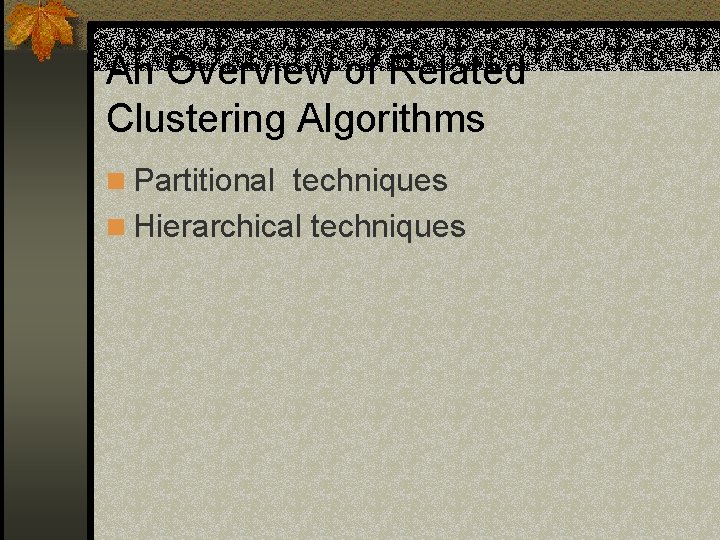 An Overview of Related Clustering Algorithms n Partitional techniques n Hierarchical techniques 