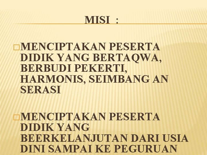 MISI : �MENCIPTAKAN PESERTA DIDIK YANG BERTAQWA, BERBUDI PEKERTI, HARMONIS, SEIMBANG AN SERASI �MENCIPTAKAN