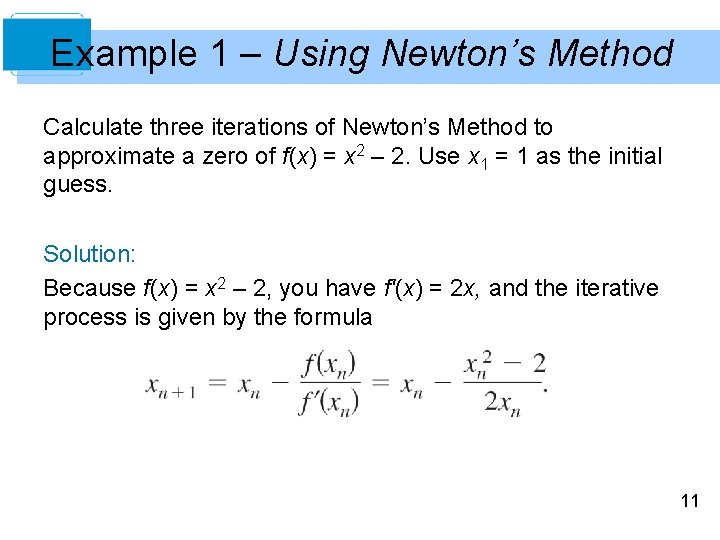 Example 1 – Using Newton’s Method Calculate three iterations of Newton’s Method to approximate