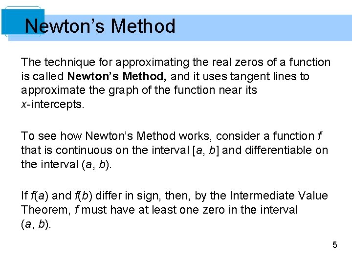 Newton’s Method The technique for approximating the real zeros of a function is called