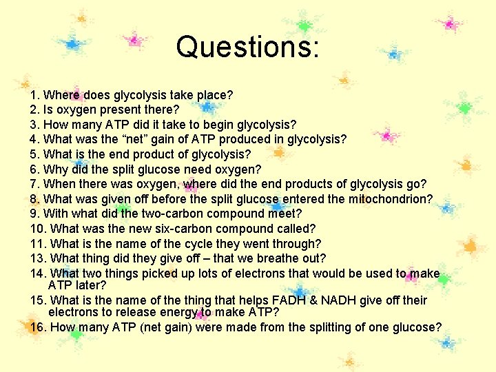 Questions: 1. Where does glycolysis take place? 2. Is oxygen present there? 3. How Questions: 1. Where does glycolysis take place? 2. Is oxygen present there? 3. How