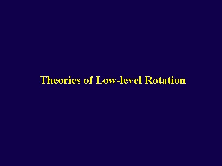 Theories of Low-level Rotation 