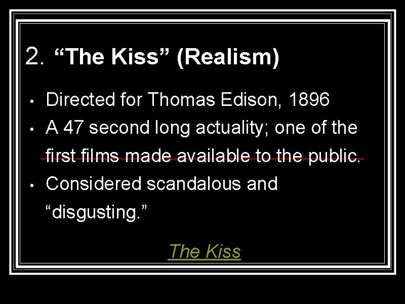 2. “The Kiss” (Realism) • • • Directed for Thomas Edison, 1896 A 47