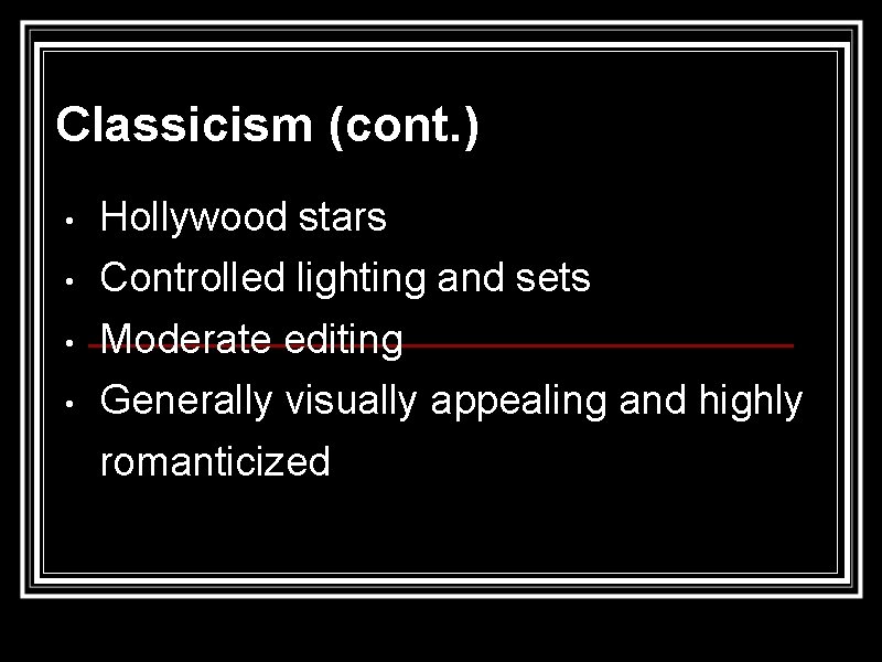 Classicism (cont. ) • • Hollywood stars Controlled lighting and sets Moderate editing Generally